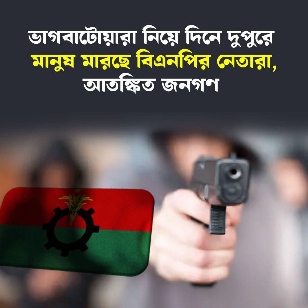 ভাগবাটোয়ারা নিয়ে দিনে দুপুরে মানুষ মারছে বিএনপির নেতারা, আতঙ্কিত জনগণ